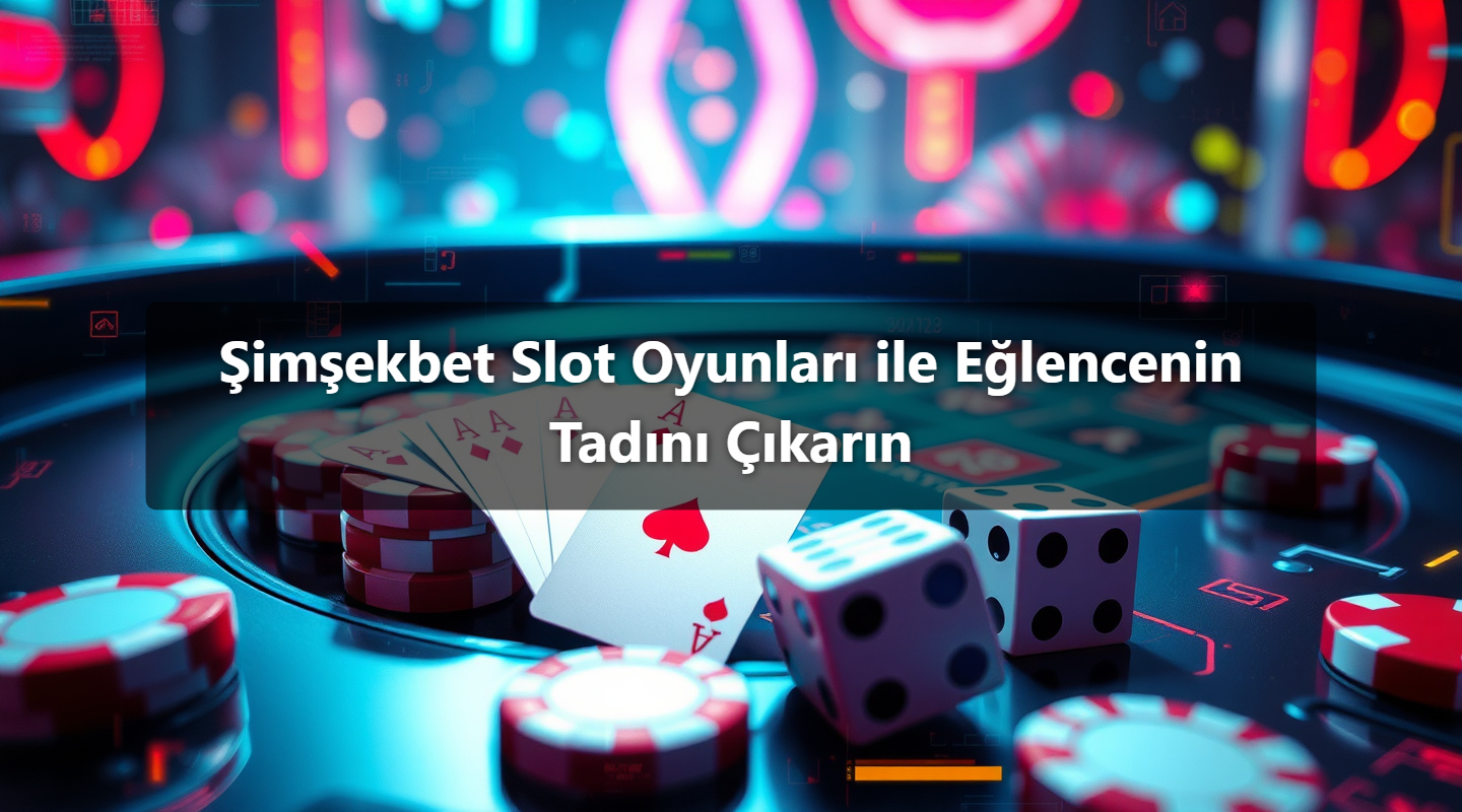 Şimşekbet Slot Oyunları ile Eğlencenin Tadını Çıkarın